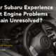 Does your Subaru experience persistent engine problems that remain unresolved?